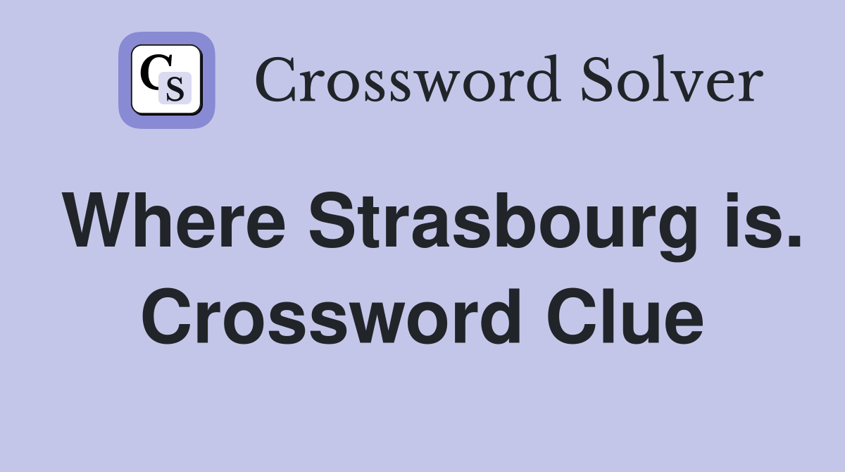 Where Strasbourg is. Crossword Clue