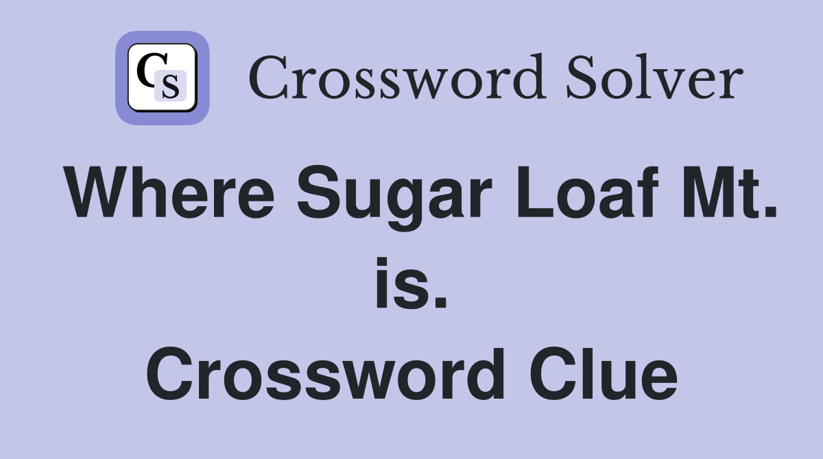 Where Sugar Loaf Mt. is. Crossword Clue