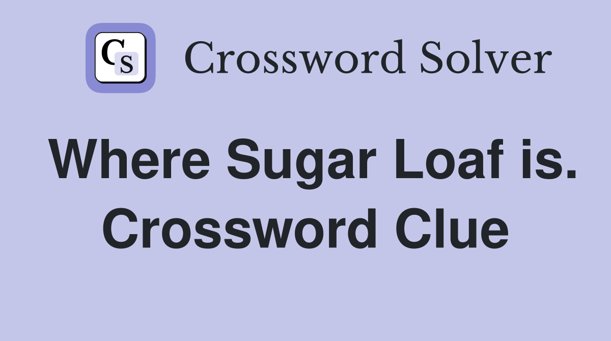 Where Sugar Loaf is. Crossword Clue