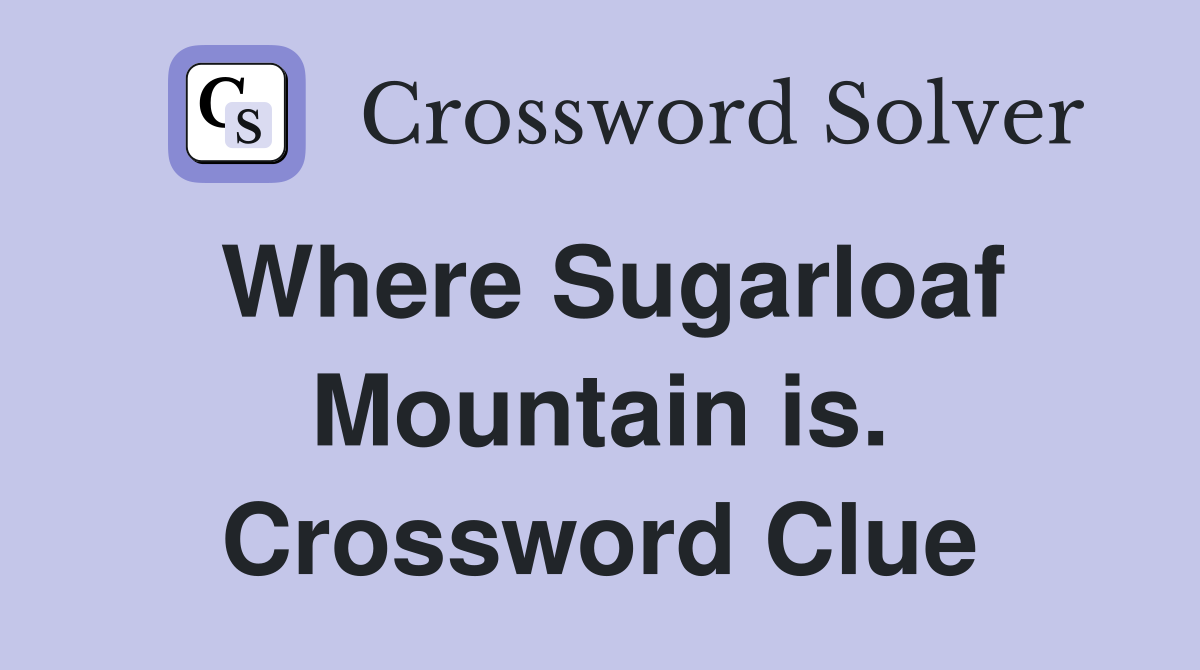 Where Sugarloaf Mountain is. Crossword Clue