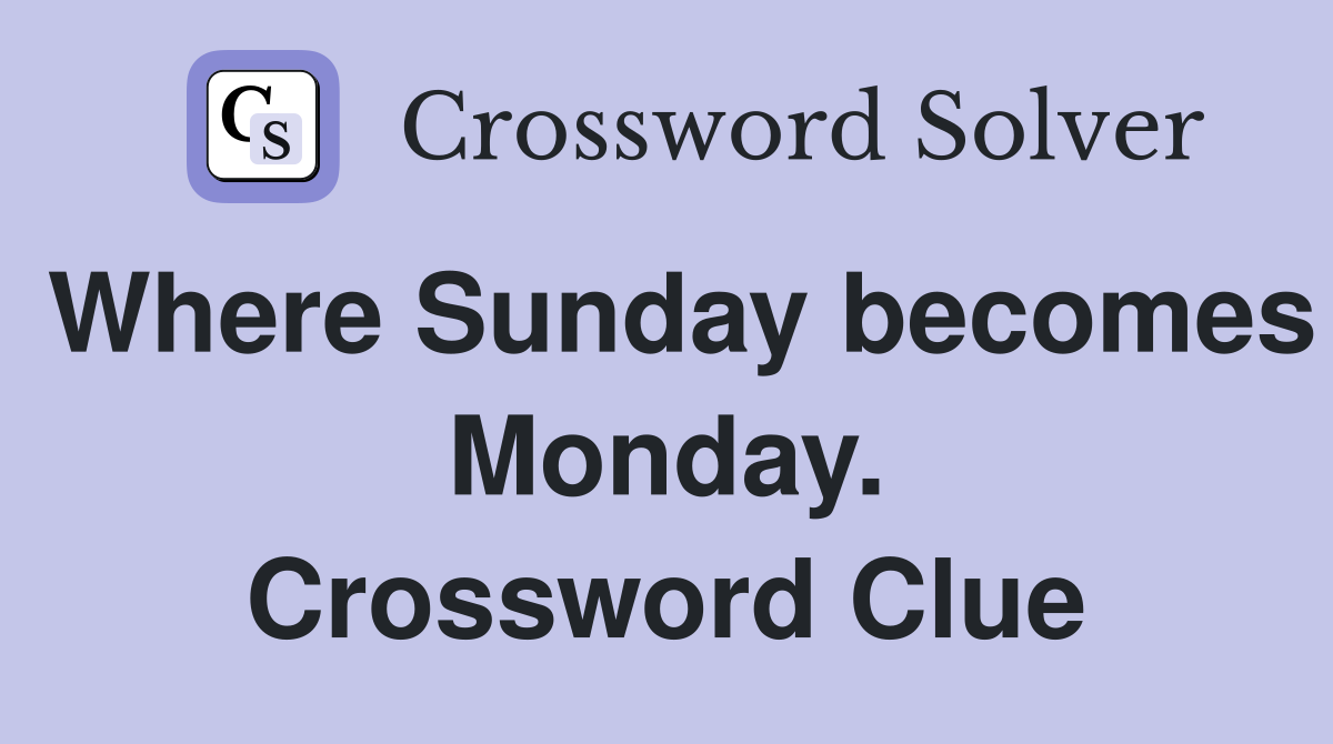 Where Sunday becomes Monday. Crossword Clue