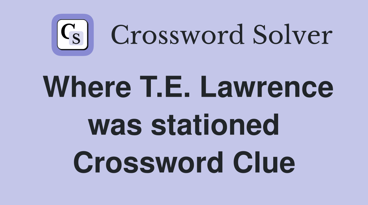 Where T.E. Lawrence was stationed Crossword Clue