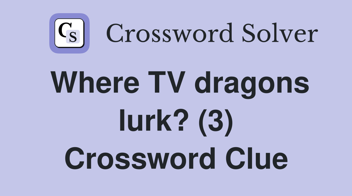 Where TV dragons lurk? (3) Crossword Clue
