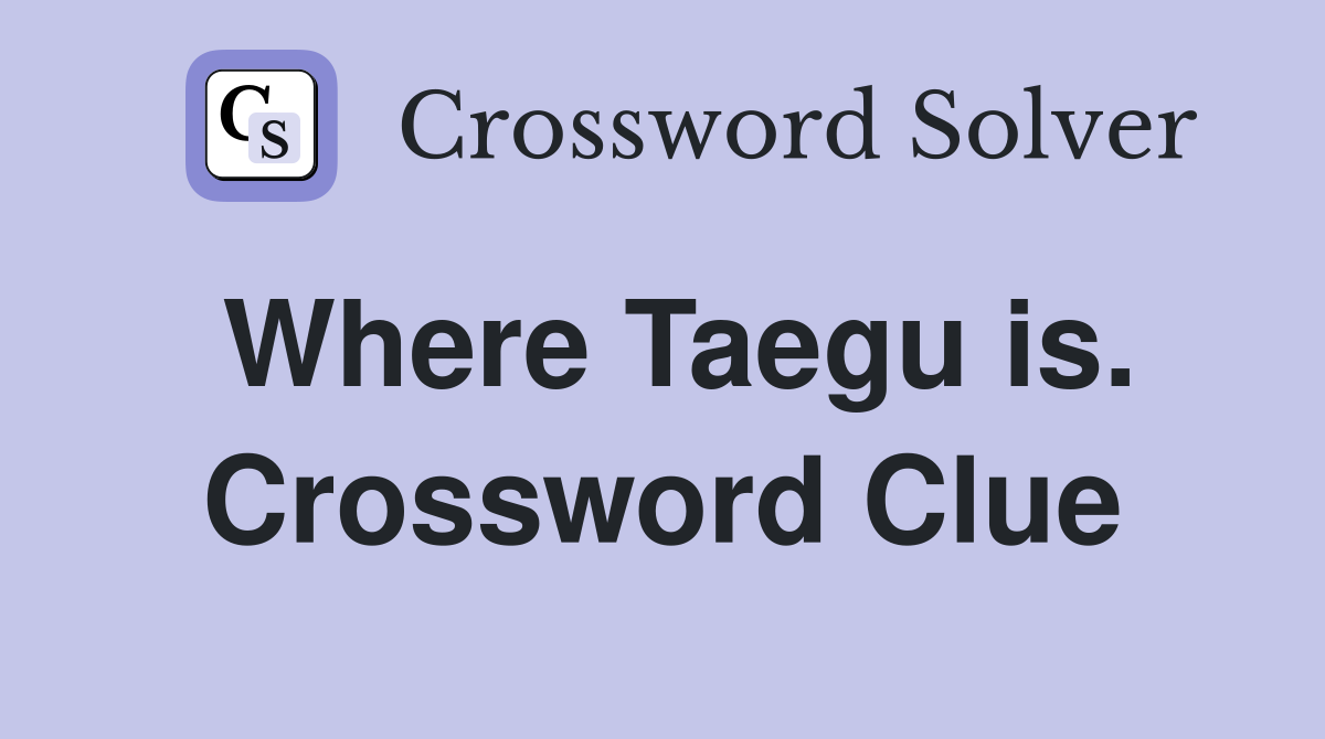 Where Taegu is. Crossword Clue