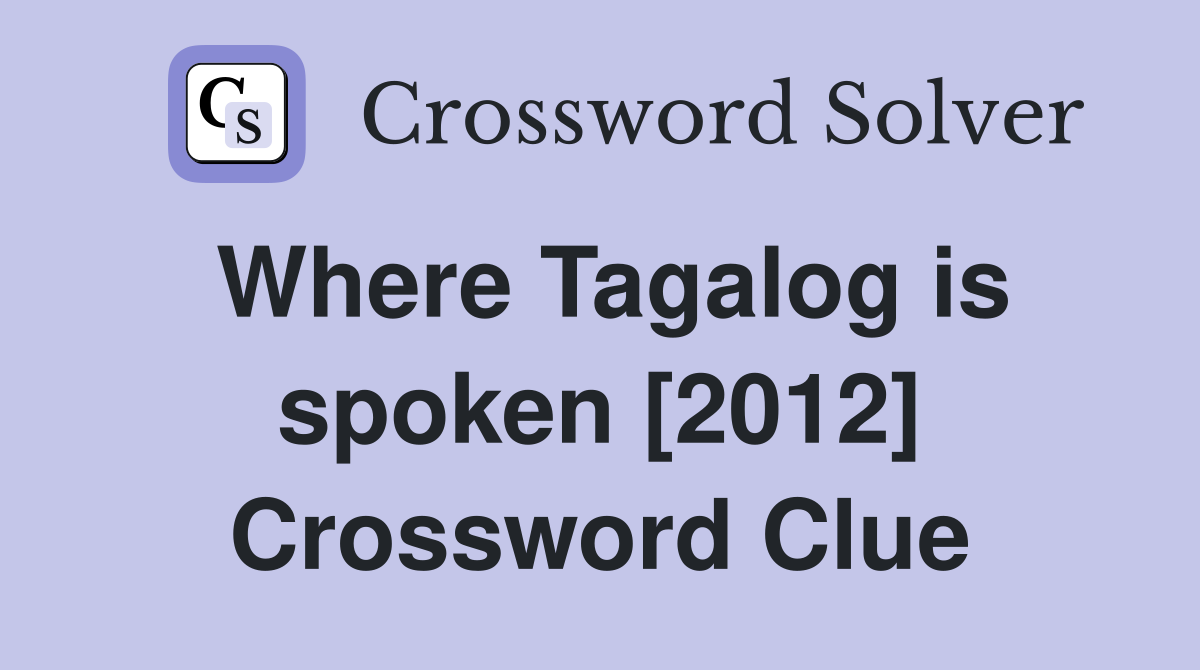 Where Tagalog is spoken [2012] Crossword Clue