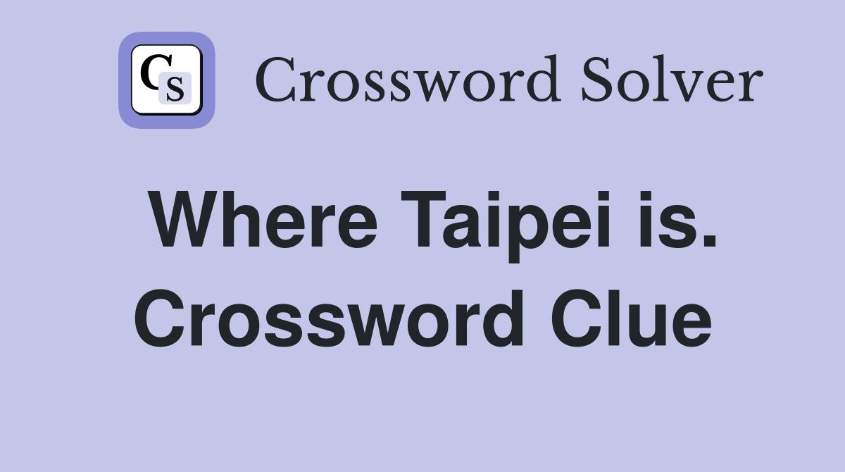 Where Taipei is. Crossword Clue
