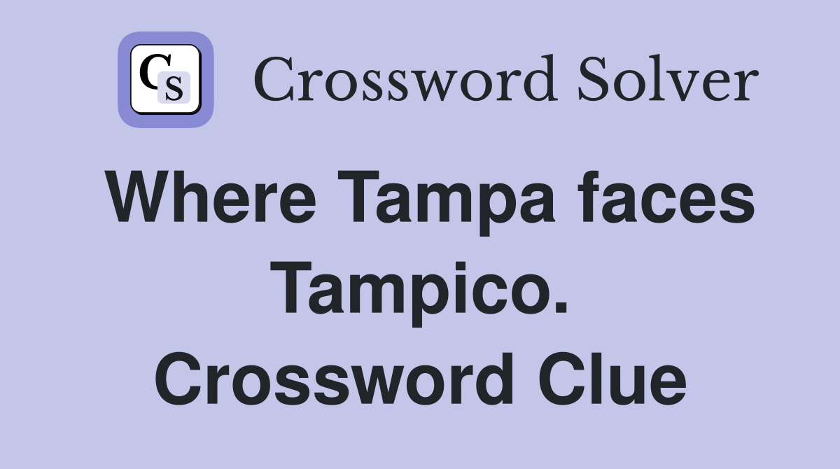 Where Tampa faces Tampico. Crossword Clue