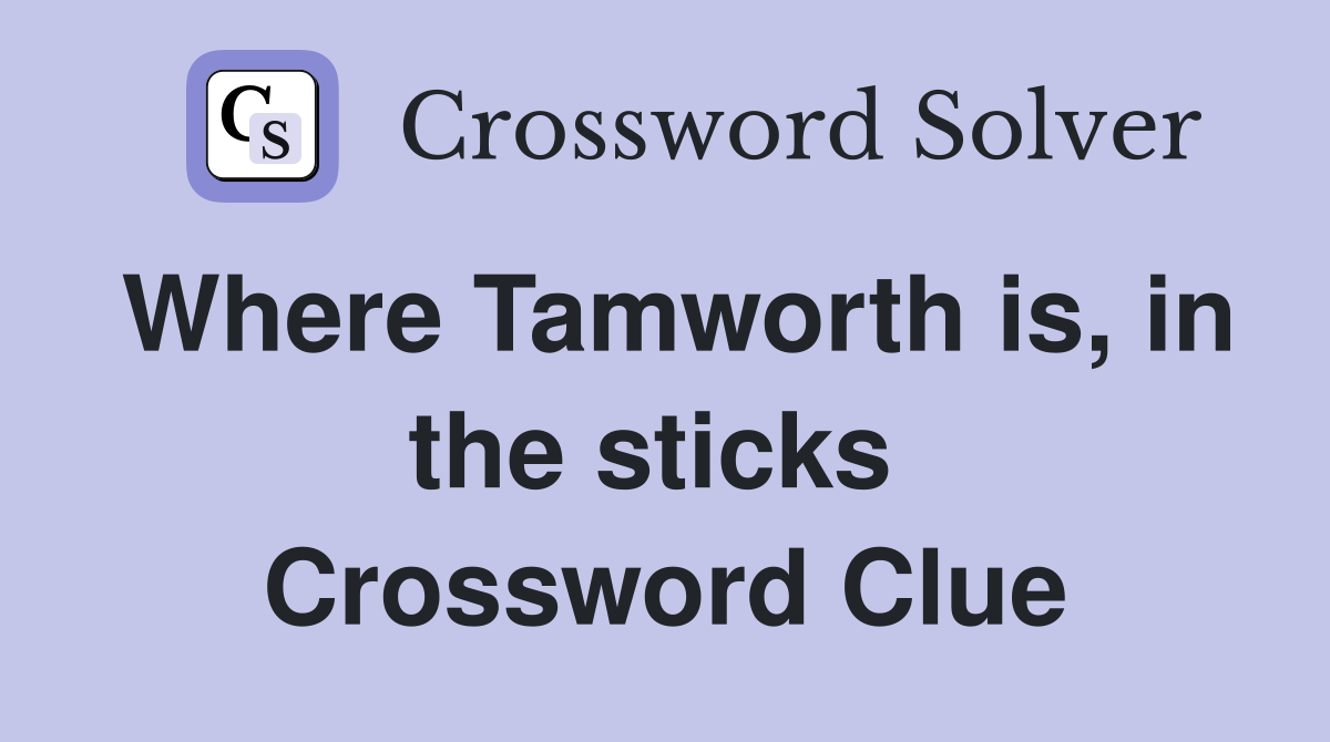 Where Tamworth is, in the sticks  Crossword Clue