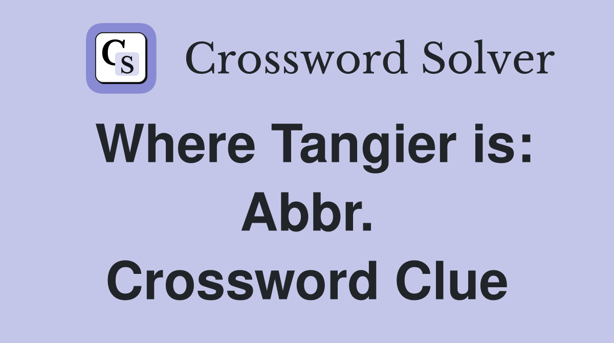 Where Tangier is: Abbr. Crossword Clue