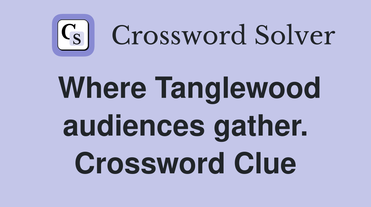Where Tanglewood audiences gather. Crossword Clue