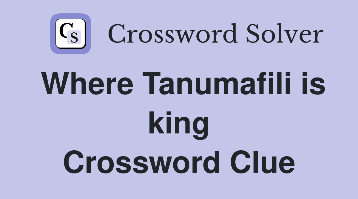 Where Tanumafili is king Crossword Clue