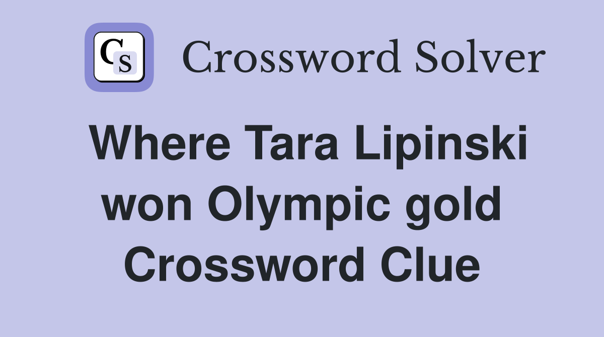 Where Tara Lipinski won Olympic gold Crossword Clue