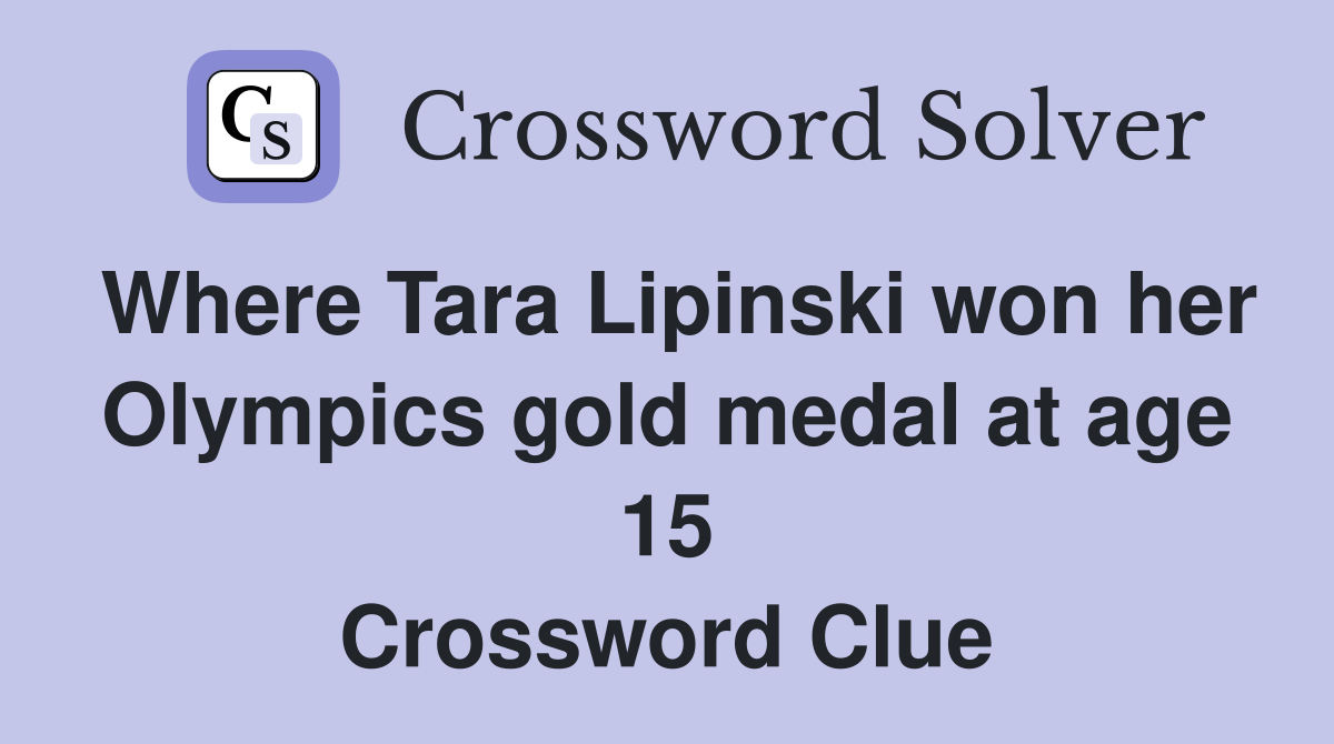 Where Tara Lipinski won her Olympics gold medal at age 15 Crossword Clue