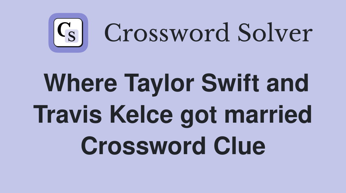 Where Taylor Swift and Travis Kelce got married Crossword Clue