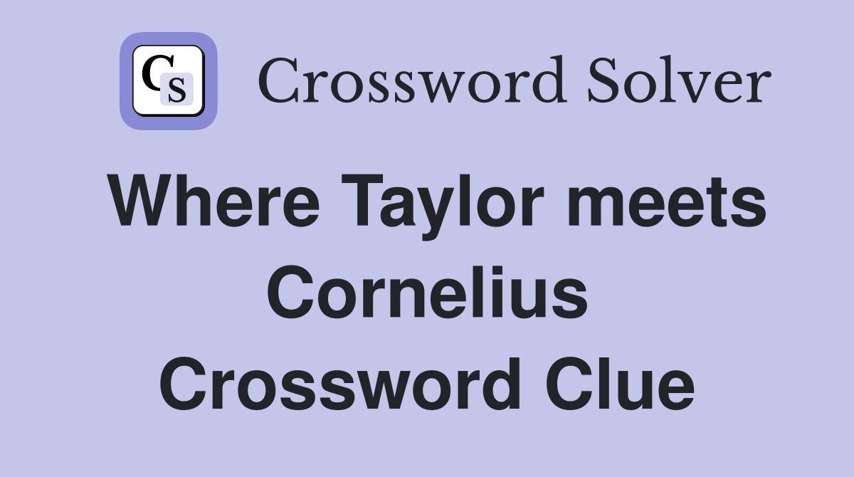 Where Taylor meets Cornelius Crossword Clue