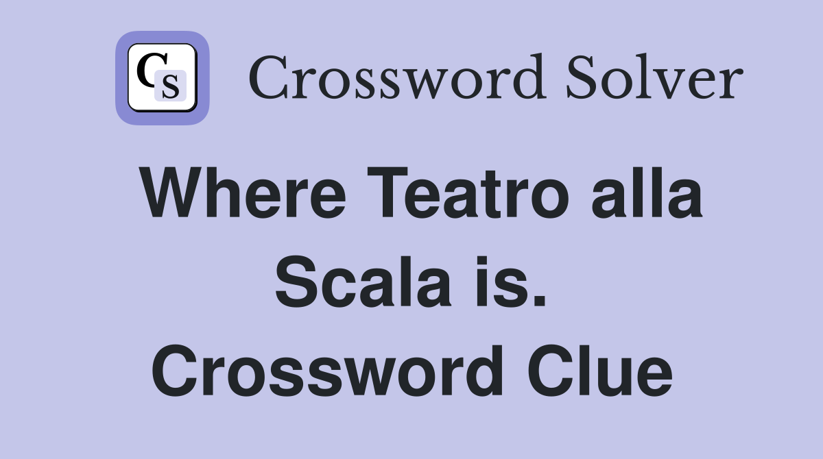 Where Teatro alla Scala is. Crossword Clue