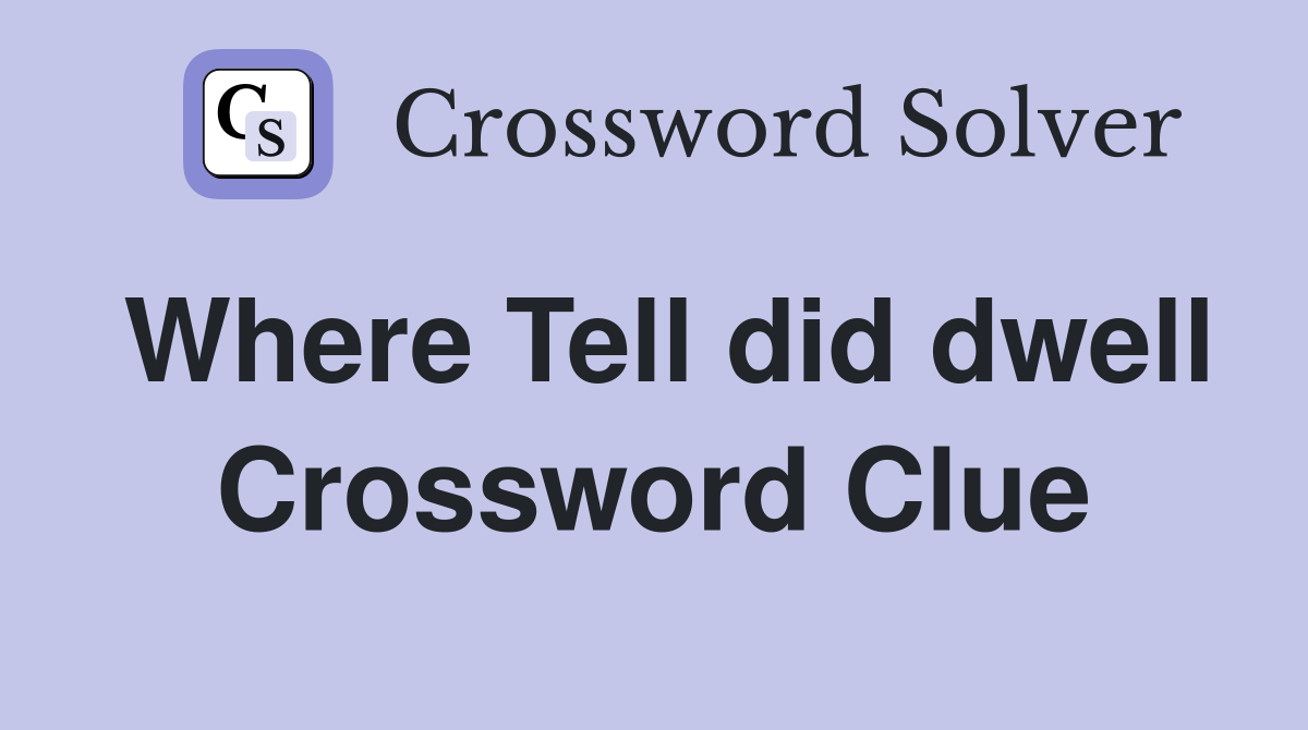 Where Tell did dwell Crossword Clue