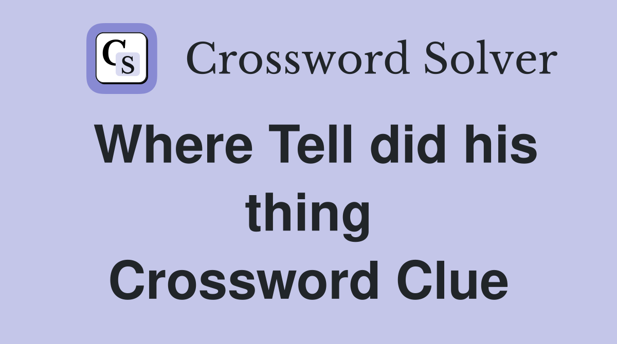 Where Tell did his thing Crossword Clue