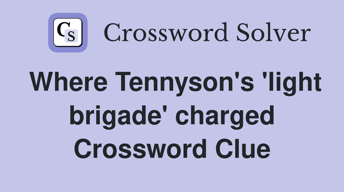 Where Tennyson's 'light brigade' charged Crossword Clue