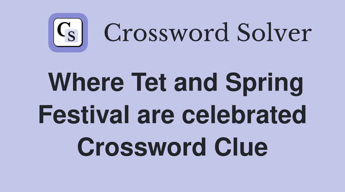 Where Tet and Spring Festival are celebrated Crossword Clue