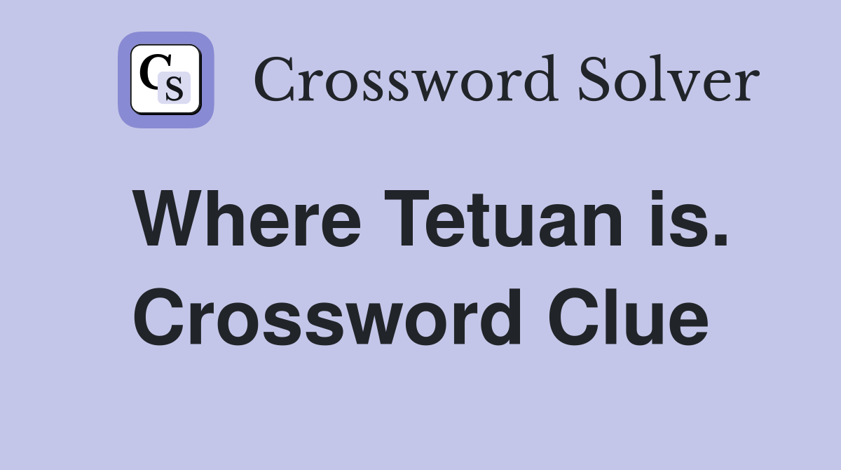 Where Tetuan is. Crossword Clue