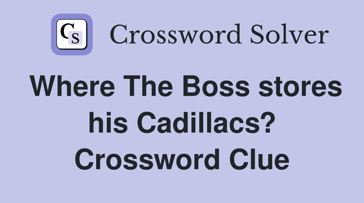 Where The Boss stores his Cadillacs? Crossword Clue