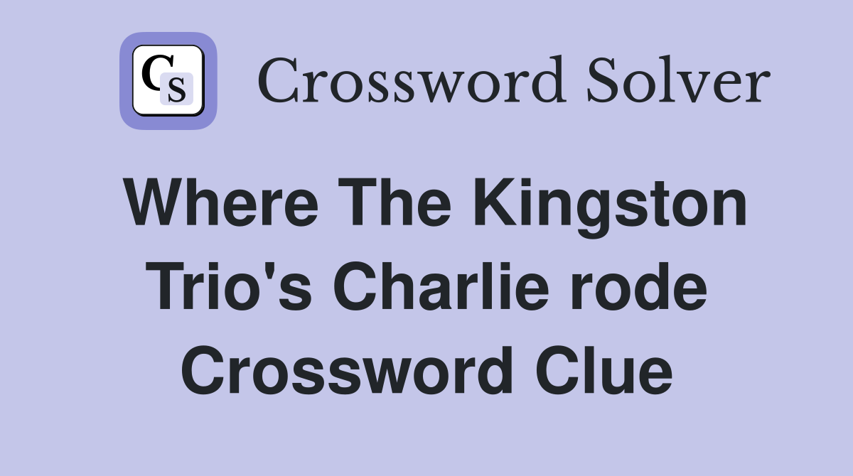 Where The Kingston Trio's Charlie rode Crossword Clue