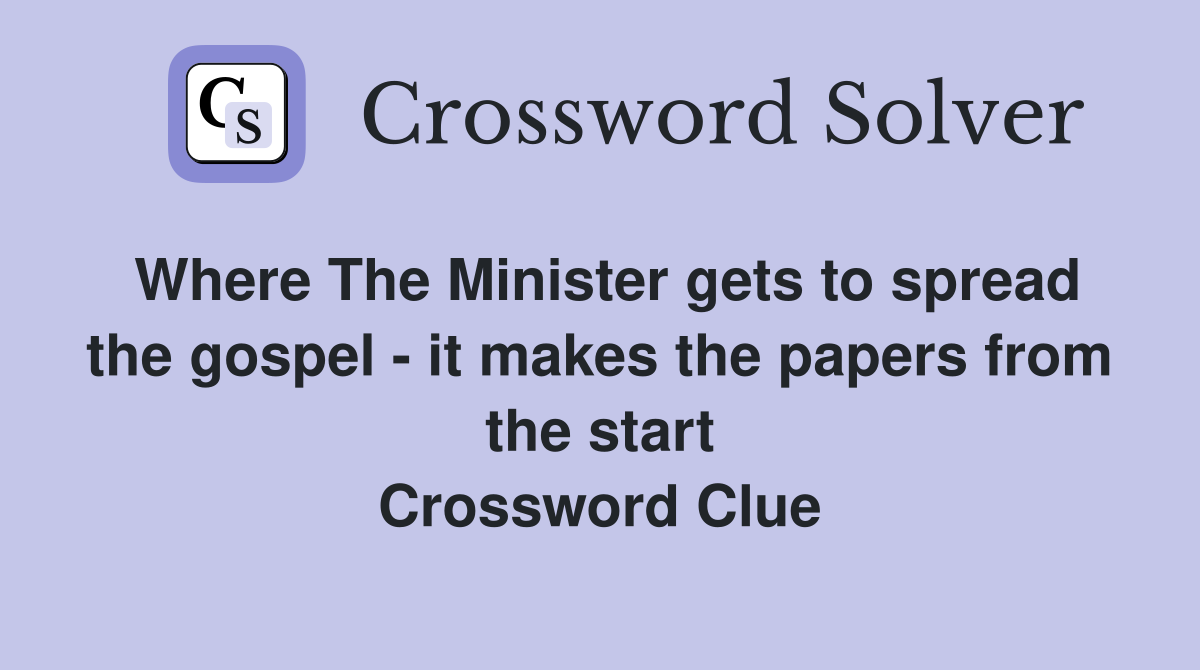 Where The Minister gets to spread the gospel - it makes the papers from the start Crossword Clue