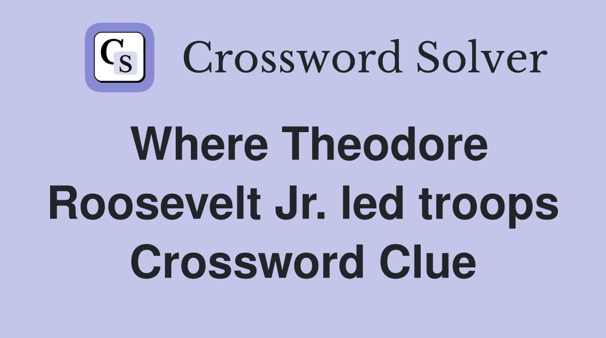 Where Theodore Roosevelt Jr. led troops Crossword Clue