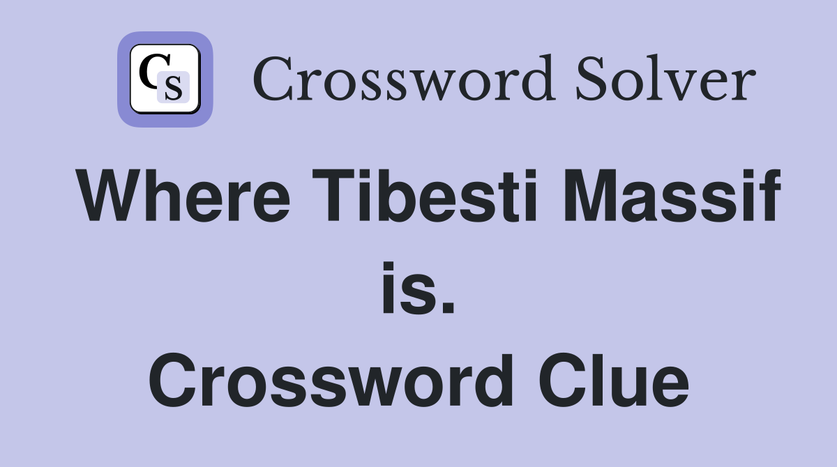 Where Tibesti Massif is. Crossword Clue