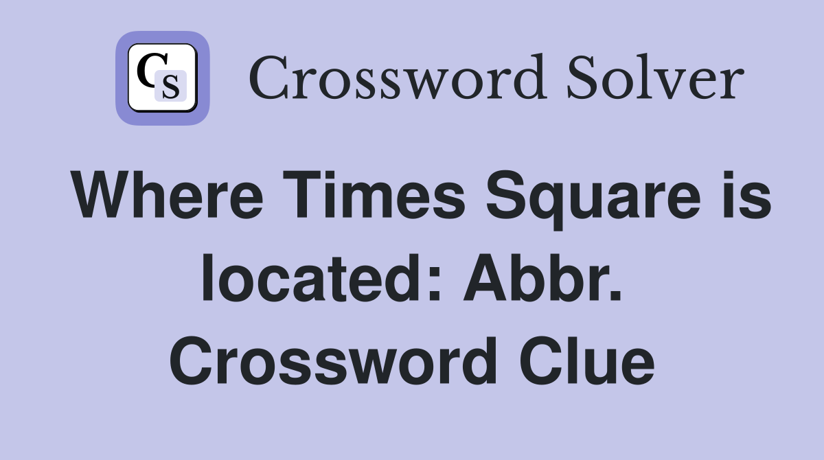Where Times Square is located: Abbr. Crossword Clue