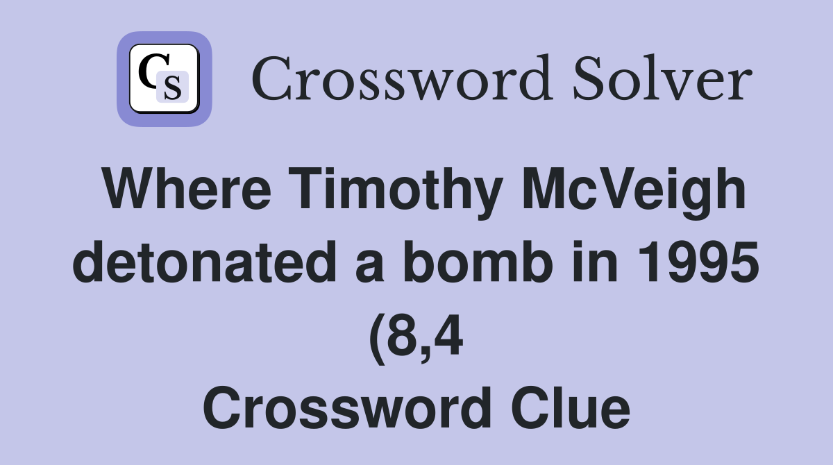 Where Timothy McVeigh detonated a bomb in 1995 (8 4) Crossword Clue Where Timothy McVeigh detonated a bomb in 1995 (8 4) Crossword Clue