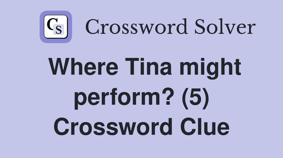 Where Tina might perform? (5) Crossword Clue