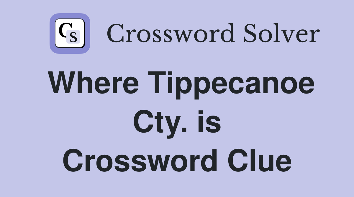 Where Tippecanoe Cty. is Crossword Clue