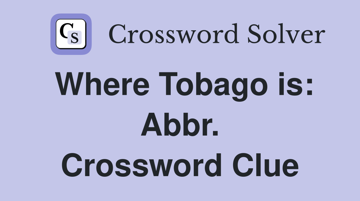 Where Tobago is: Abbr. Crossword Clue