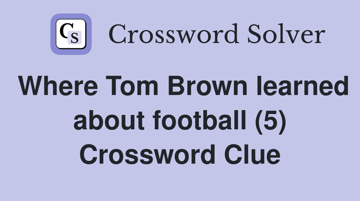 Where Tom Brown learned about football (5) Crossword Clue