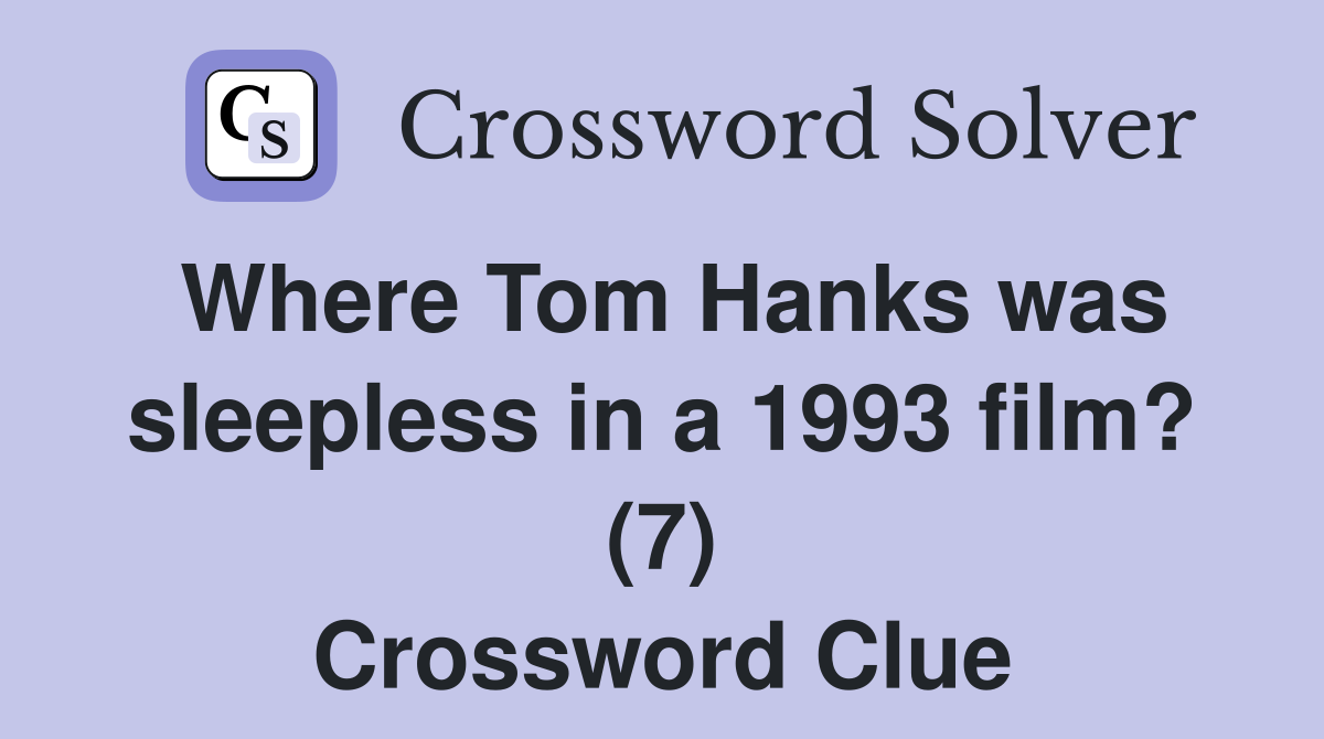Where Tom Hanks was sleepless in a 1993 film? (7) Crossword Clue