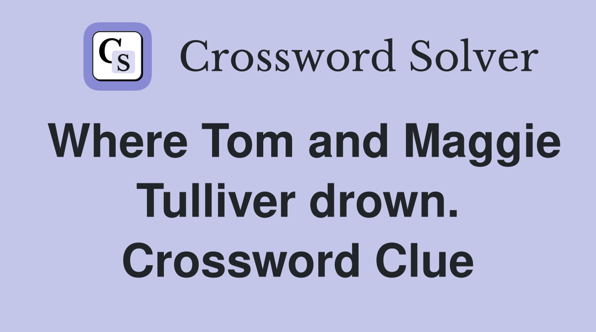 Where Tom and Maggie Tulliver drown. Crossword Clue
