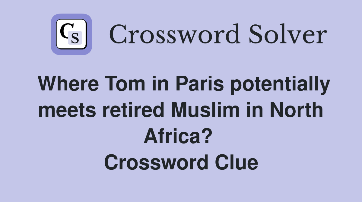Where Tom in Paris potentially meets retired Muslim in North Africa?  Crossword Clue