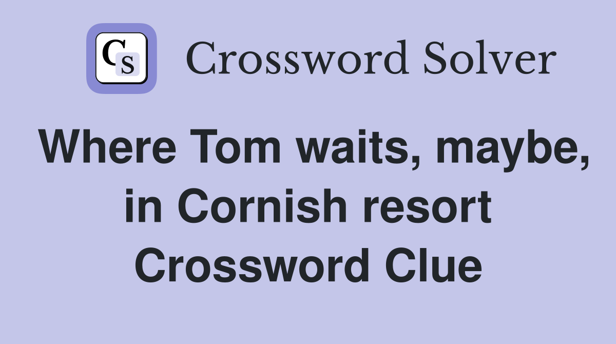 Where Tom waits, maybe, in Cornish resort Crossword Clue