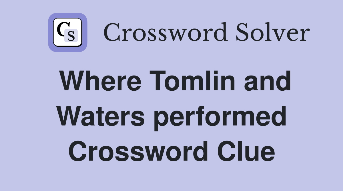 Where Tomlin and Waters performed Crossword Clue