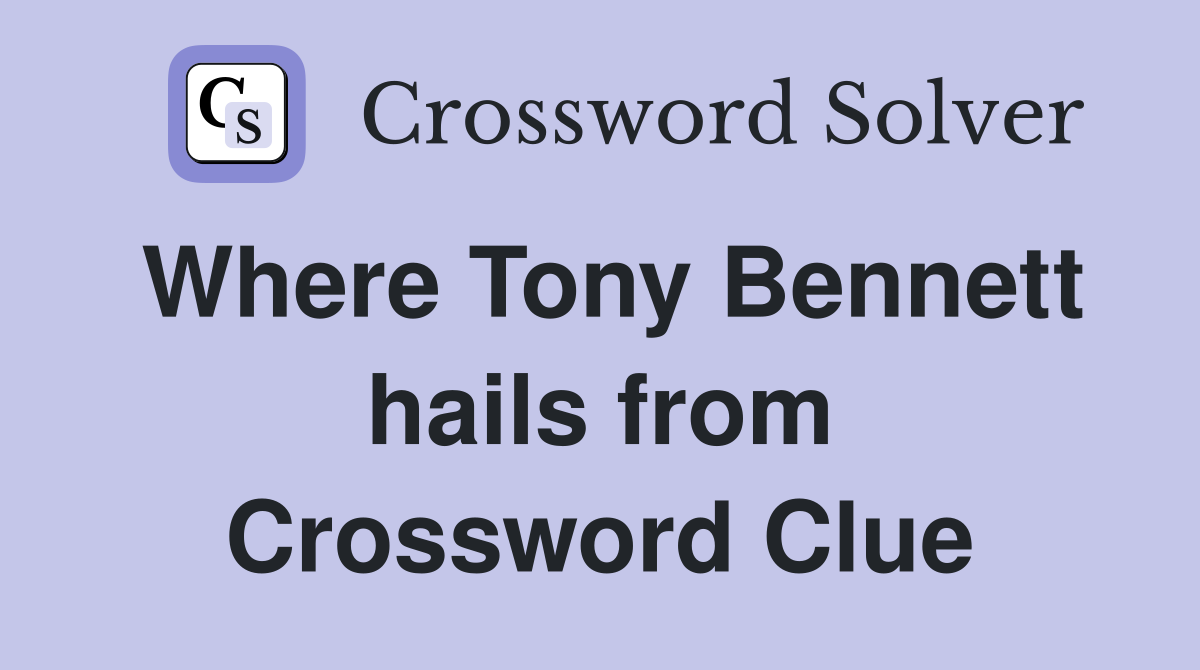 Where Tony Bennett hails from Crossword Clue