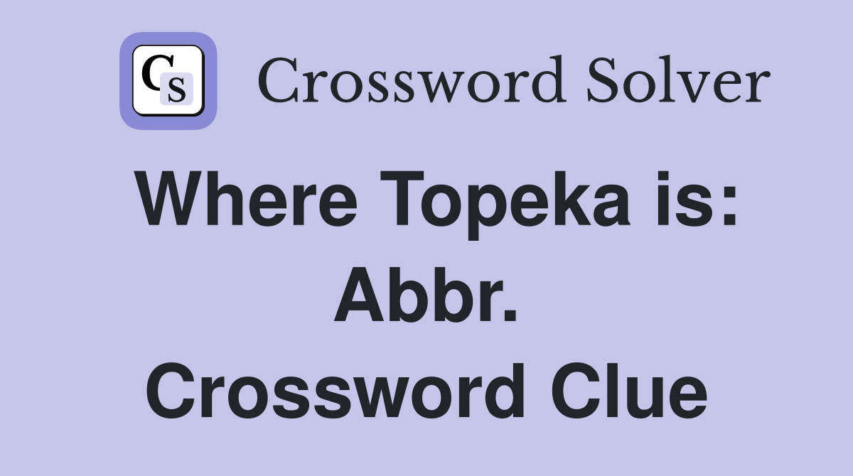 Where Topeka is: Abbr. Crossword Clue