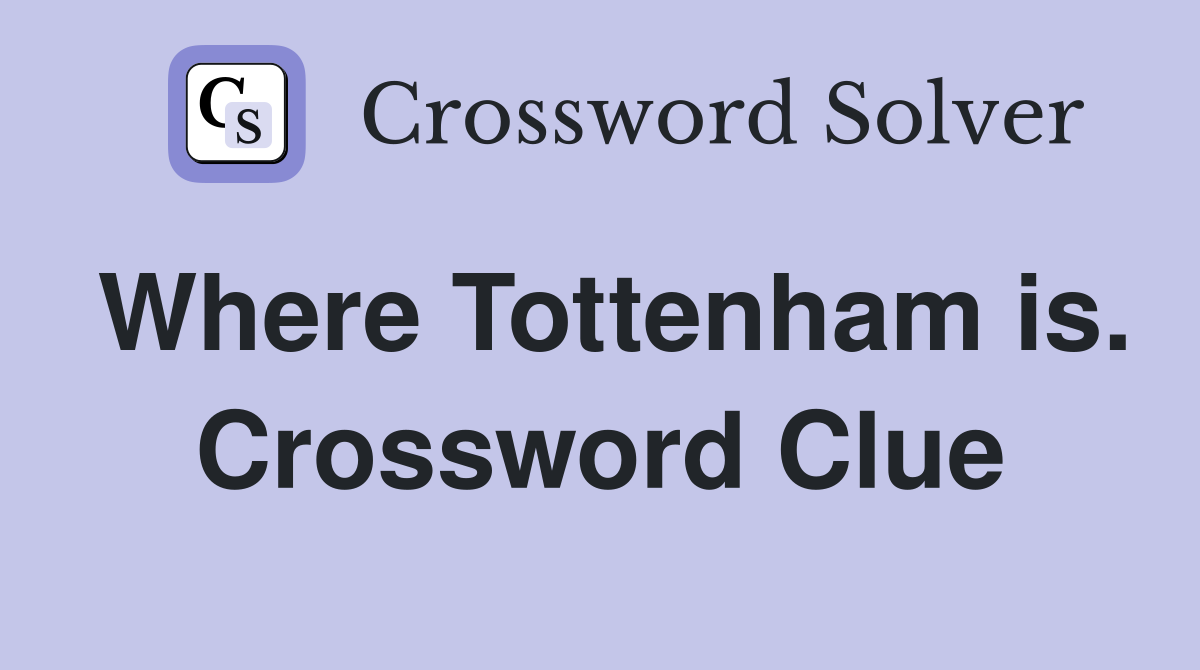 Where Tottenham is. Crossword Clue