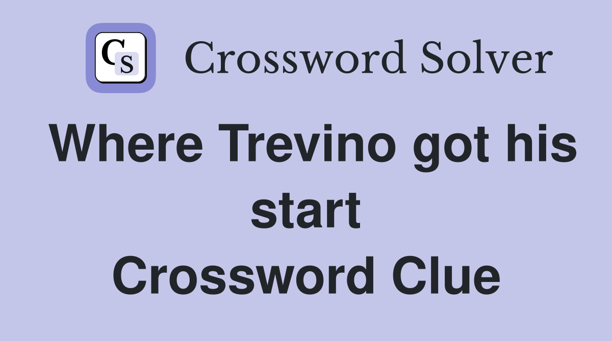 Where Trevino got his start Crossword Clue