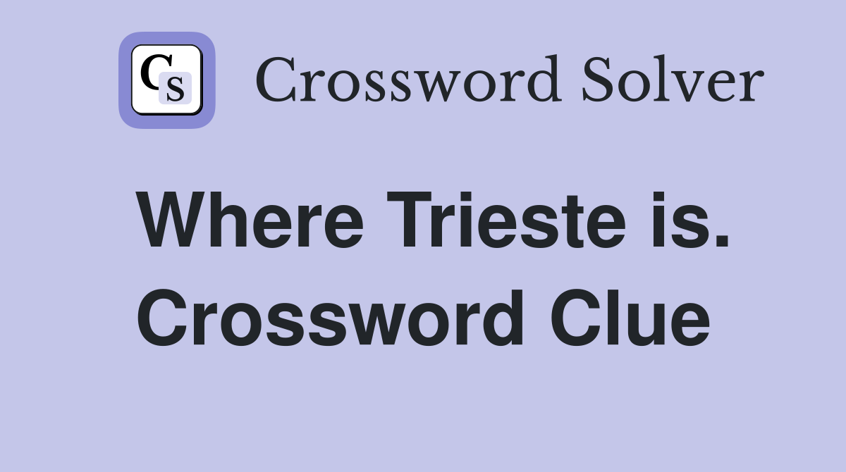 Where Trieste is. Crossword Clue