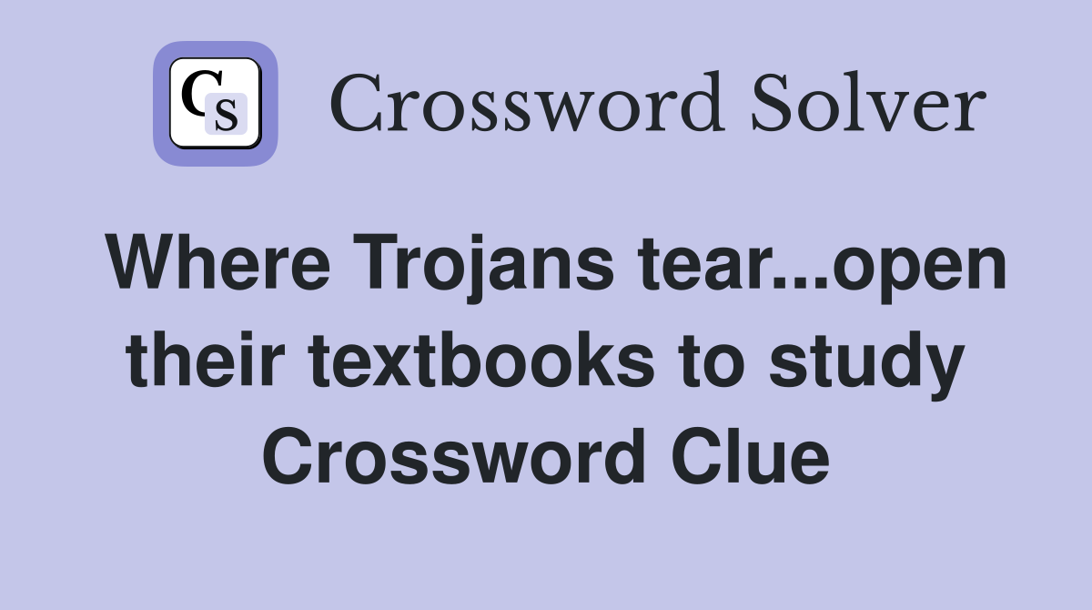 Where Trojans tear...open their textbooks to study Crossword Clue