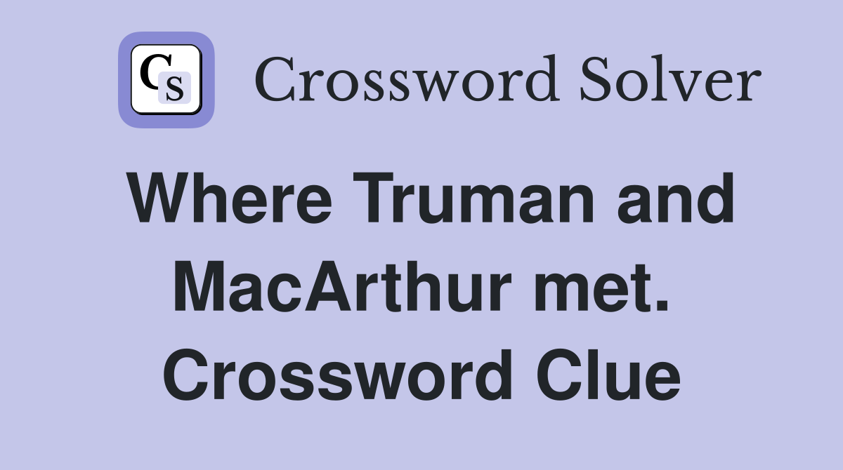 Where Truman and MacArthur met. Crossword Clue