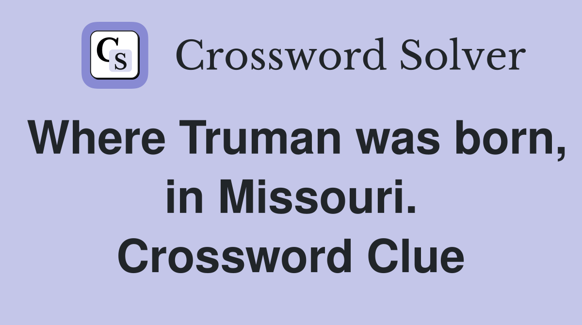 Where Truman was born, in Missouri. Crossword Clue