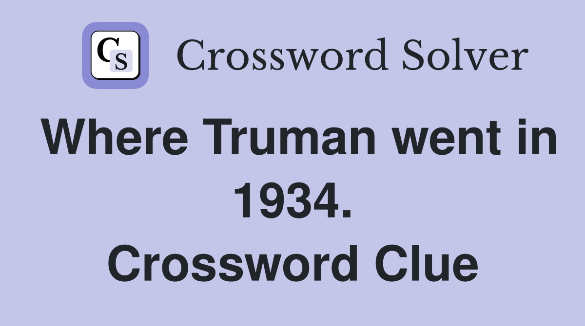 Where Truman went in 1934. Crossword Clue